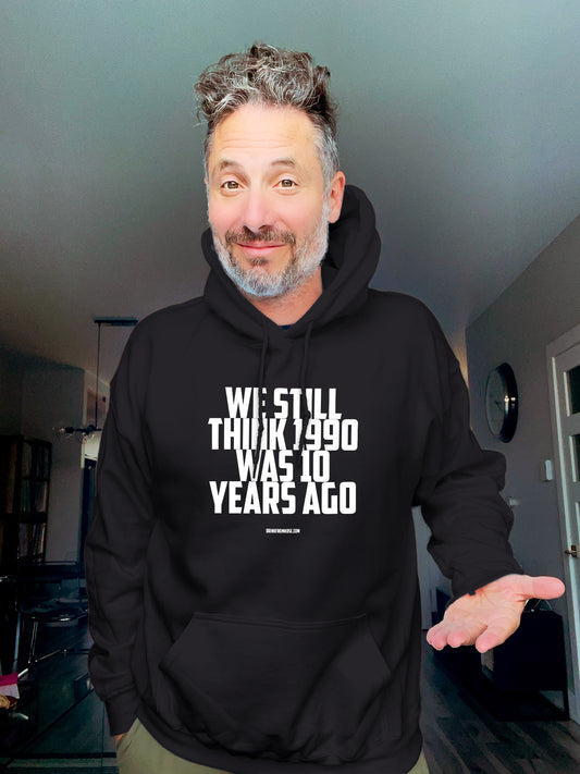 Hoodie - We Still think 1990 was 10 years ago - Unisex