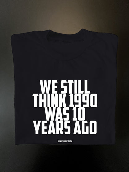 Soft Tee - We Still Think 1990 Was 10 Years Ago - Male